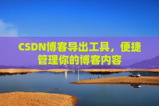 CSDN博客导出工具，便捷管理你的博客内容